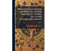 Bibliothèque choisie des Pères de l'Église grecque et latine, ou, Cours d'Ã(c)loquence sacrÃ(c)e