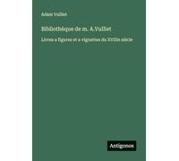 Bibliothèque de m. A.Vulliet: Livres a figures et a vignettes du XVIIIe siècle
