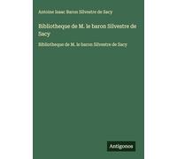 Bibliotheque de M. le baron Silvestre de Sacy: Bibliotheque de M. le baron Silvestre de Sacy