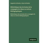 Bibliothèque des écrivains de la compagnie de Jésus ou notices bibliographiques: Bibliothèque des écrivains de la compagnie de Jésus ou notices bibliographiques