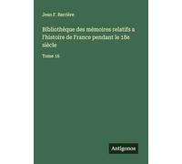 Bibliothèque des mémoires relatifs a l'histoire de France pendant le 18e siècle: Tome 16