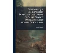 Bibliothèque GÃ(c)nÃ(c)rale Des Écrivains De L'ordre De Saint Benoit, Patriarche Des Moines D'occident