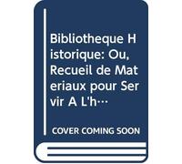 Bibliothèque Historique: Ou, Recueil de Matériaux pour Servir À L'histoire du Temps. V. 3 (French Edition)