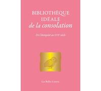 Bibliotheque Ideale De La Consolation - De L'antiquite Au Xviie Siecle