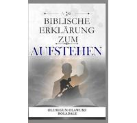 BIBLISCHE ERKLÄRUNG ZUM AUFSTEHEN: Prophetische Bekenntnisse und tägliche positive Affirmationen, um zu jeder Jahreszeit Gunst, Wohlstand und Herrschaft zu erlangen