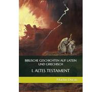 BIBLISCHE GESCHICHTEN AUF LATEIN UND GRIECHISCH: I. ALTES TESTAMENT