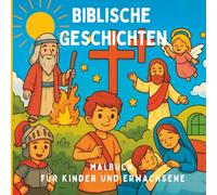 Biblische Geschichten Malbuch für Kinder und Erwachsene: Inspirierende biblische Momente zum Ausmalen für die ganze Familie. Herzerwärmende Szenen aus der Bibel für jedes Alter