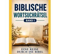 BIBLISCHE WORTSUCHRÄTSEL: BAND 1 - EINE REISE DURCH DIE BIBEL