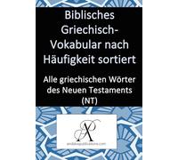 Biblisches Griechisch-Vokabular nach Häufigkeit sortiert: Alle griechischen Wörter des Neuen Testaments (NT)