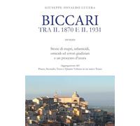 Biccari tra il 1870 e il 1931 ovvero storie di stupri, infanticidi, omicidi ed errori giudiziari e un processo d'usura. Aggregazione del primo, secondo, terzo e quarto volume in un unico tomo