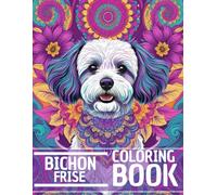 Bichon Frise Coloring Book: Stress Relieving and Relaxation Dog Coloring Book with Mandala and Flower Patterns - Perfect Gift for Men, Women, and Teenagers Who Love Dogs