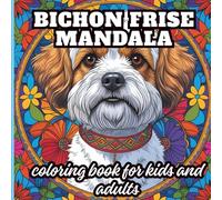 Bichon Frise Mandala Coloring Book For Kids and Adults: A Moment Of Relaxation And Enjoyment For Bichon Frise Lovers