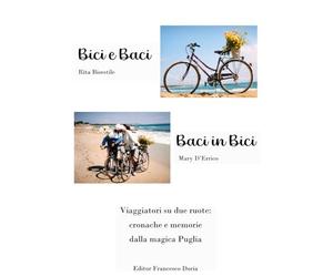 Bici&Baci: Viaggiatori su due ruote: cronache e memorie dalla magica Puglia