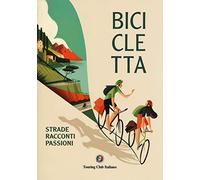 Bicicletta. Strade, racconti, passione. Ediz. a colori