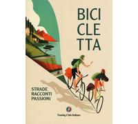 Bicicletta. Strade, racconti, passione. Ediz. a colori
