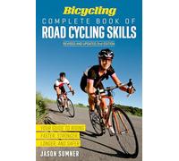 Bicycling Complete Book of Road Cycling Skills: Your Guide to Riding Faster, Stronger, Longer, and Safer