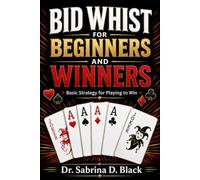 BID WHIST for BEGINNERS and WINNERS: Basic Strategy for Playing to Win