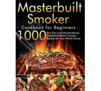 Masterbuilt Smoker Cookbook for Beginners: 1000-Day Easy and Mouthwatering