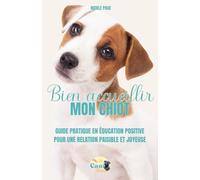 Bien accueillir mon chiot: Guide pratique en éducation positive pour une relation paisible et joyeuse