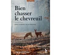 Bien chasser le chevreuil: Dans le respect de sa biologie