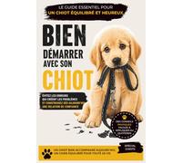 Bien démarrer avec son CHIOT: Éviter les erreurs essentielles sans rigidité ni méthode miracle