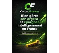 Bien gérer son argent et épargner intelligemment en France: Le guide concret 2026 pour budgéter, sécuriser son épargne et préparer ses premiers placements