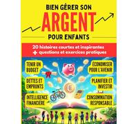 Bien gérer son argent pour enfants: 20 histoires inspirantes avec questions et exercices pratiques sur l'intelligence financière pour enfants à partir de 7 ans