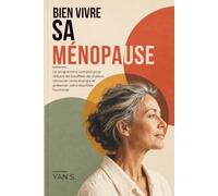 BIEN VIVRE SA MÉNOPAUSE: Le programme complet pour réduire les bouffées de chaleur, retrouver votre énergie et préserver votre équilibre hormonal.