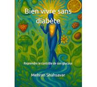 Bien vivre sans diabète: Reprendre le contrôle de son glucose