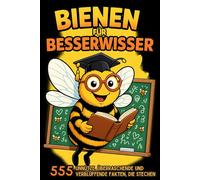 Bienen für Besserwisser: 555 unnütze, überraschende und verblüffende Fakten, die stechen! Skurriles aus der Welt der Bienen. Perfektes Geschenk für Imker und Bienenfreunde