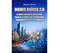 Bienes Raíces 2.0. La guía completa para crear riqueza a través de la inversión inmobiliaria en la era digital