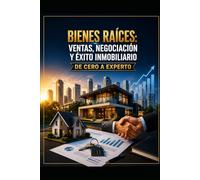 BIENES RAÍCES: VENTAS, NEGOCIACIÓN Y ÉXITO INMOBILIARIO DE CERO A EXPERTO