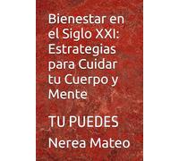 Bienestar en el Siglo XXI: Estrategias para Cuidar tu Cuerpo y Mente: TU PUEDES