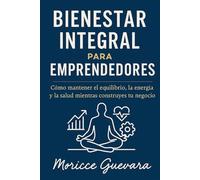 BIENESTAR INTEGRAL PARA EMPRENDEDORES: Como mantener el Equilibrio, la energía y la salud mientras construyes tu negocio