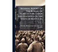 Biennial Report Of The Bureau Of Agriculture, Labor And Statistics Of The State Of Kentucky