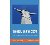 Bientôt, en l'an 2030: 2000 ans après la mort et la résurrection de Jésus