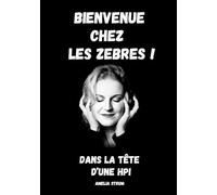 Bienvenue chez les zèbres !: Dans la tête d'une HPI