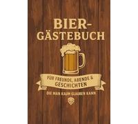 Bier-Gästebuch - Für Freunde, Abende & Geschichten, die man kaum glauben kann.: Das originelle Freundschaftsbuch zum Ausfüllen - Lustiges Geschenk für Männer, Bierliebhaber & unvergessliche Abende