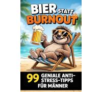 Bier statt Burnout: 99 geniale Anti-Stress Tipps für Männer