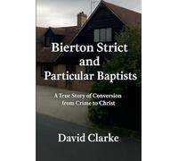 Bierton Strict And Particular Baptists: A True Story of Conversion from Crime to Christ