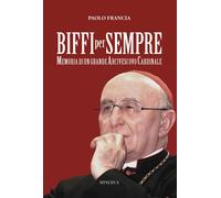 Biffi per sempre. Memoria di un grande arcivescovo cardinale - Francia Paolo