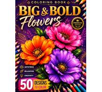 Big and Bold Flowers Coloring Book: 50 Beautiful Floral Designs with Large Shapes and Thick Lines for Relaxation, Stress Relief, Mindfulness and Creative Enjoyment