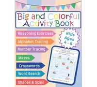 Big and Colorful Activity Book: 100+ Fun Learning Activities to Teach the Alphabet, Numbers, Starter Words, and Pencil Control for 4 - 8 Year Old Kids