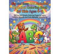 Big and Easy ABC Alphabet Coloring Book for Kids Ages 4-8: 40 Fun and Simple Coloring Pages to Learn Letters, Animals and Cute Alphabet Adventures