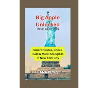 Big Apple Unlocked - Travel Guide 2025: Smart Routes, Cheap Eats & Must-See Spots in New York City