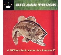 Big Ass Truck - Who Let You In Here?