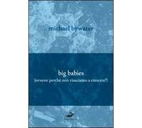 Big babies (perché non riusciamo a crescere?)