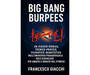 Big Bang Burpees: Un viaggio ironico, tecnico-pratico e filosofico-quantistico nell’Universo paradossale dell’esercizio più amato e odiato del Fitness
