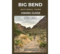 BIG BEND NATIONAL PARK HIKING GUIDE 2025 - 2026: Updated Trails, Expert Tips, and Unforgettable Adventures in West Texas Wilderness