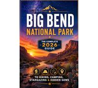 Big Bend National Park: The Complete 2026 Guide to Hiking, Camping, Stargazing & Hidden Gems